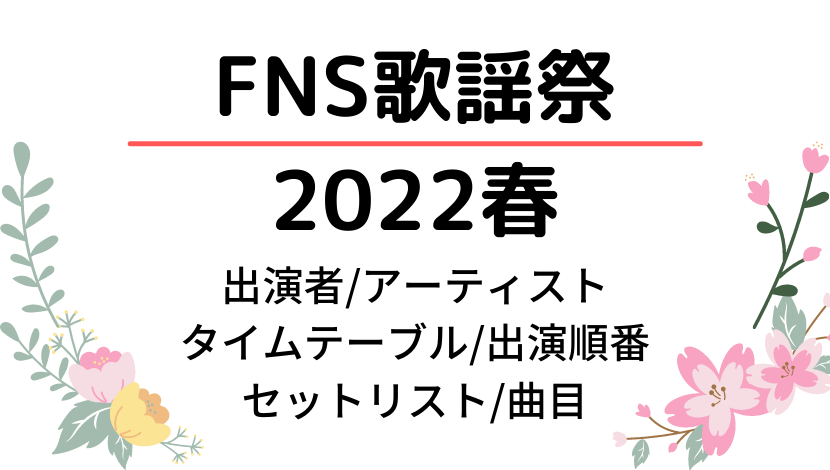 FNS歌謡祭2022春タイムテーブルと出演者順番は？セットリスト曲目も