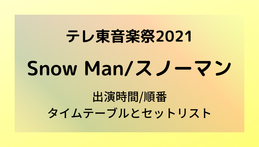 テレ東音楽祭2021Snow Man/スノーマンの出演時間/順番タイムテーブルとセットリスト